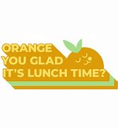 Image result for Orange You Glad Signs