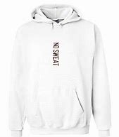 Image result for No Sweat Hoodies