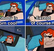 Image result for NoBody Is Born Cool Meme
