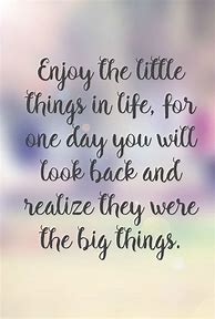 Image result for Enjoy Small Moments Quotes