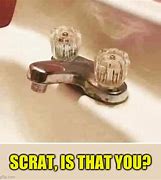 Image result for Scratch Water Faucet Meme
