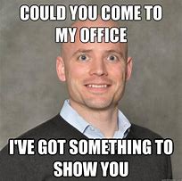 Image result for Come to My Office Please Meme