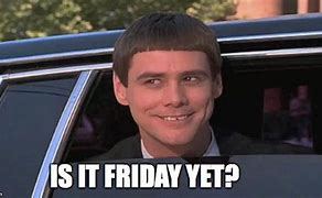 Image result for Is It Friday yet MEME Funny