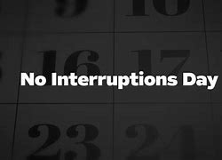 Image result for No Interruptions Day