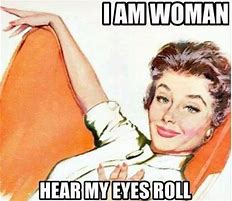 Image result for I'm a Women Meme