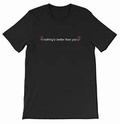 Image result for Nothing Fits You Better than Me T-Shirt