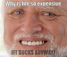 Image result for Why Is Life so Expensive Meme