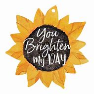 Image result for You Brighten Our Day Sign