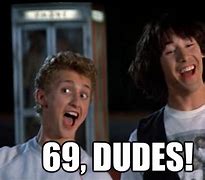 Image result for Bill and Ted 69 Meme