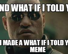 Image result for What If I Tell You Meme