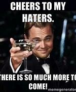 Image result for Cheers to All My Haters Meme