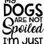 Image result for Spoiled Dog Sayings