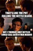 Image result for Pot Kettle Black Meme