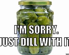 Image result for Funny Dill Pickle Meme