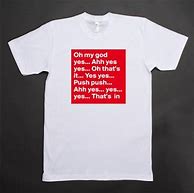 Image result for Oh My God Yes T-Shirt