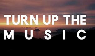 Image result for Turn Up the Music