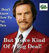 Image result for We Are a Big Deal You Know Meme