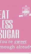 Image result for Just Sugar Quotes
