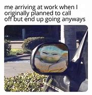 Image result for Me Arriving at Work Meme