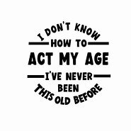 Image result for Act My Age Meme