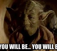 Image result for Yoda You Will Be Meme