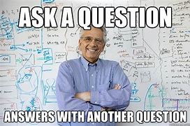 Image result for Answer My Question Meme