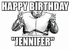 Image result for Funny Happy Birthday Jennifer Meme