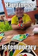 Image result for Happiness Is Temporary Uno Meme