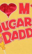 Image result for Be My Sugar Daddy Quote