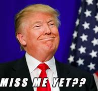 Image result for Do You Miss Me yet Meme