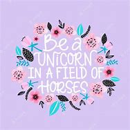 Image result for Be a Unicorn in a Field of Horses