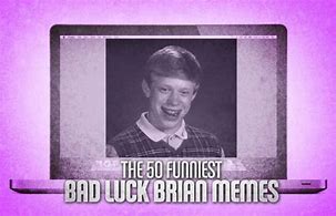 Image result for Bad Luck Brian Tazer Memes