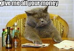 Image result for Give Me All Your Money Meme