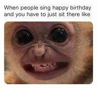 Image result for When Someone Sings Happy Birthday Funny Memes
