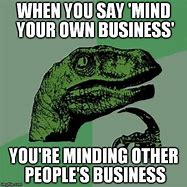 Image result for Mind Your Business Meme