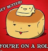 Image result for Butter On a Roll Meme