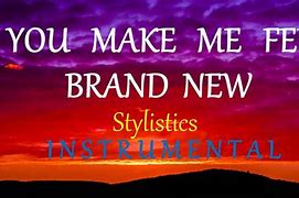Image result for You Make Me Feel Brand New