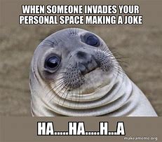 Image result for Funny When Someone Invade Your Space Memes