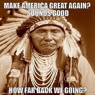 Image result for Meme Indian Chief On Western Civilization