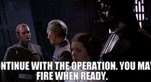 Image result for You May Fire When Ready Death Star Meme