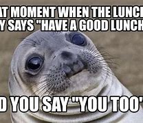 Image result for Have a Great Lunch Meme