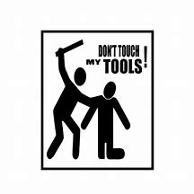 Image result for Don't Touch My Tools Sign