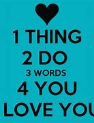 Image result for There's 1 Thing 2 Do 3 Words. 4 You I Love You Quote