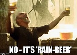 Image result for Rain Beer Meme