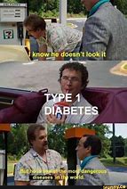 Image result for I Have Diabetes Type 1 Meme