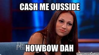 Image result for Cash Me Outside How Bout That Meme