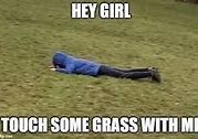 Image result for Me and Grass Touching Meme