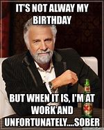 Image result for Calling into Work On Birthday Meme