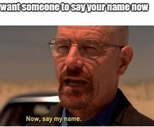 Image result for Now Say My Name Meme