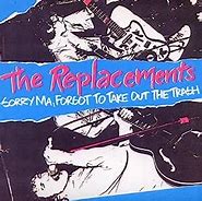 Image result for Replacements Sorry MA Forgot to Take Out the Trash